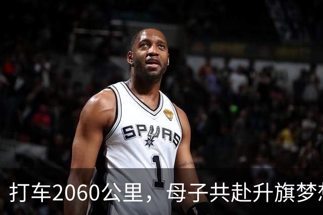 打车2060公里，母子共赴升旗梦想之旅
