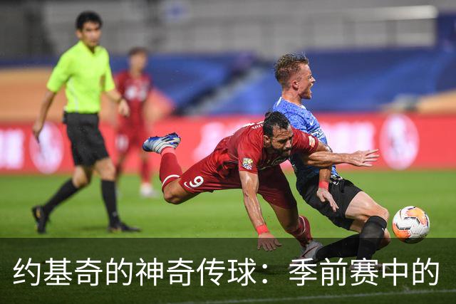 约基奇的神奇传球：季前赛中的“年度最佳”雏形！