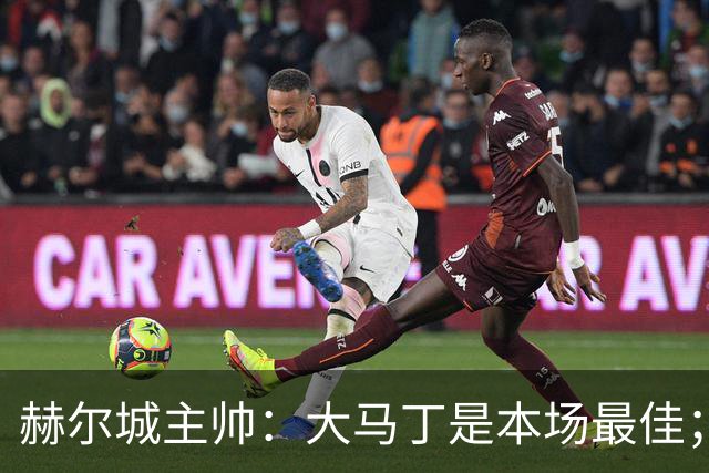 赫尔城主帅：大马丁是本场最佳；能在切尔西身上拿1分很满意